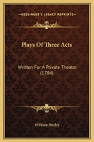 Plays of Three Acts: Written for a Private Theatre 1144326370 Book Cover