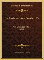 Die Danische Ostsee Escadre, 1864: Von Einem See Offizier 116213805X Book Cover