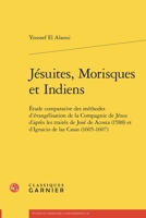 Jesuites, Morisques Et Indiens: Etude Comparative Des Methodes d'Evangelisation de la Compagnie de Jesus d'Apres Les Traites de Jose de Acosta (1588) ... de Las Casas (1605-1607) (French Edition) 2406174948 Book Cover