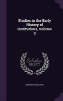 Studies in the Early History of Institutions, Volume 3 1359313591 Book Cover