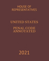 UNITED STATES PENAL CODE ANNOTATED: 2021 B08SGFRYRV Book Cover