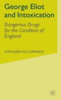 George Eliot and Intoxication: Dangerous Drugs for the Condition of England 0333734920 Book Cover