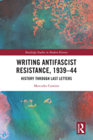 Writing Antifascist Resistance, 1939-44: History Through Last Letters 0367675374 Book Cover