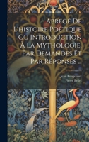 Abrégé De L'histoire Poétique Ou Introduction À La Mythologie, Par Demandes Et Par Réponses ... 1179117190 Book Cover