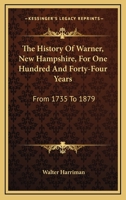 The History of Warner, New Hampshire, for One Hundred and Forty-Four Years, From 1735 to 1879 1016803117 Book Cover