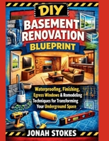 Basement Renovation Blueprint: Waterproofing, Finishing, Egress Windows & Remodeling Techniques for Transforming Your Underground Space B0GXNJ7WD2 Book Cover