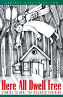 Here All Dwell Free: Stories to Heal the Wounded Feminine 0449907899 Book Cover