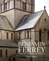 Benjamin Ferrey: Gothic Revival Architect 1911397958 Book Cover