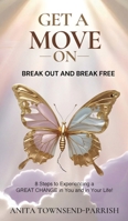 Get A Move On?, Break Out and Break Free: 8 Steps to Experiencing a Great Change in You and in Your Life! B0FFWHHFG7 Book Cover