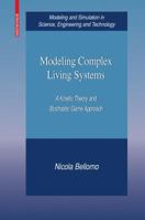 Modeling Complex Living Systems: A Kinetic Theory and Stochastic Game Approach (Modeling and Simulation in Science, Engineering and Technology) 0817645101 Book Cover