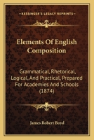 Elements Of English Composition: Grammatical, Rhetorical, Logical, And Practical, Prepared For Academies And Schools 1164631411 Book Cover