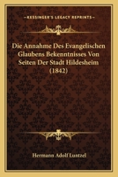 Die Annahme Des Evangelischen Glaubens Bekenntnisses Von Seiten Der Stadt Hildesheim (1842) 1120448093 Book Cover