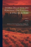 Storia Delle Vite Dei Pontefici Da Platina E D'Altri Autori: Dal Salvatore Nostro Gesu Christo, Fino a Clemente Xiii., Corretta Ed Adornata De' Ritratti; Volume 4 1020653760 Book Cover