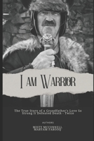 I Am Warrior: The True Story of a Grandfather's Love so Strong it Defeated Death - Twice B0FL4JK8F6 Book Cover