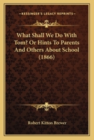 What Shall We Do With Tom? Or Hints To Parents And Others About School 1167180070 Book Cover
