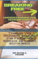 Breaking Free: Understanding the Hunger Habit: Transform Your Relationship with Food, Find Freedom from Struggles, and Embrace Self-Kindness B0CTTPRCDN Book Cover