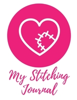 My Stitching Journal: Cross Stitchers Journal | DIY Crafters | Hobbyists | Pattern Lovers | Collectibles | Gift For Crafters | Birthday | Teens | Adults | How To | Needlework Grid Templates 1655272837 Book Cover