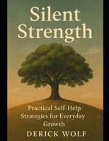Silent Strength: Practical Self-Help Strategies for Everyday Growth B0FPX6LF6K Book Cover