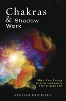 Chakras and Shadow Work: Align Your Energy Centers and Explore Your Hidden Self 0738777455 Book Cover