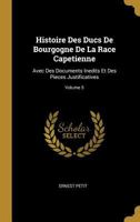 Histoire Des Ducs de Bourgogne de la Race Capetienne: Avec Des Documents Inedits Et Des Pieces Justificatives; Volume 5 2013056281 Book Cover