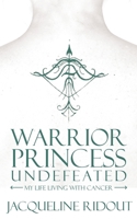 Warrior Princess Undefeated: My Life Living with Cancer 1802272801 Book Cover