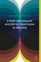 A Post-Nationalist History of Television in Ireland 3319968599 Book Cover
