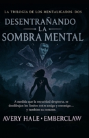 Desentrañando la Mente Sombría: A medida que despierta la oscuridad, la línea entre amigo y enemigo se rompe—y también su corazón. (The Mindbound Trilogy) (Spanish Edition) B0GZL5V12H Book Cover