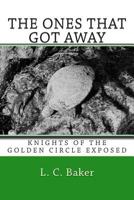 The Ones That Got Away: Knights of the Golden Circle Exposed (Knights of the Golden Circle Unearthed Book 1) 1499593694 Book Cover
