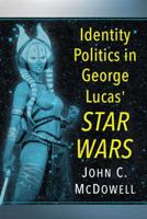 Identity Politics in George Lucas' Star Wars 147666286X Book Cover