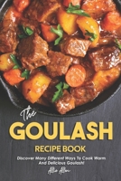 The Goulash Recipe Book: Discover Many Different Ways to Cook Warm and Delicious Goulash! 167614093X Book Cover