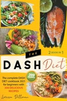 The Dash Diet: The Complete Dash Diet Cookbook 2021 for Beginners with 300 Delicious Recipes, Dash Diet Recipe 1803477342 Book Cover