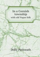 In a Cornish Township with Old Vogue Folk 1110910967 Book Cover