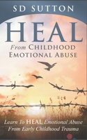 Heal From Childhood Emotional Abuse - Learn To Heal Emotional Abuse From Early Childhood Trauma B08FP3WQRF Book Cover
