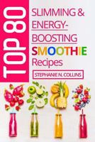 Top 80 Slimming & Energy-Boosting Smoothie Recipes: Super-Healthy Smoothies for Weight Loss, Detoxification, Energy, Clear Skin and Shiny Hair 1546330992 Book Cover