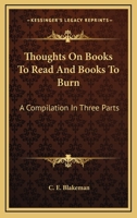 Thoughts On Books To Read And Books To Burn: A Compilation In Three Parts 0548309728 Book Cover