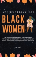 Affirmations for Black Women: Life-Changing Affirmations for Confidence, Wealth, Health & Self-Love That Will Drastically Boost Your Mindset and Increase your Happiness 1802944885 Book Cover