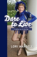 Dare to Live: Finding Joy at Any Age 1955791147 Book Cover