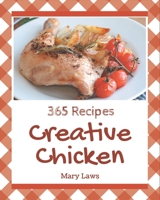 365 Creative Chicken Recipes: A Chicken Cookbook Everyone Loves! B08GFX3NXD Book Cover