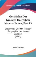 Geschichte Der Grossten Heerfuhrer Neuerer Zeiten, Part 13: Gesammelt Und Mit Taktisch-Geographischen Noten Begleitet (1785) 1166609510 Book Cover