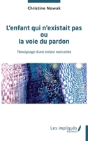 L'enfant qui n'existait pas ou la voie du pardon: Témoignage d'une enfant maltraitée (French Edition) 2384176862 Book Cover