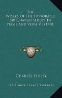 The Works Of The Honourable Sir Charles Sedley In Prose And Verse Vol I 0548763593 Book Cover