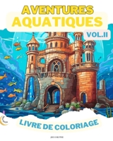 Aquatic Adventures VOL. II LIVRE DE COLORAGE: Merveilles de l'océan: Une plongée dans 50 royaumes sous-marins imaginatifs (French Edition) B0CP68LSXK Book Cover