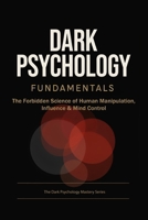 Dark Psychology Fundamentals: The Forbidden Science of Human Manipulation, Influence & Mind Control (The Dark Psychology Mastery Series) B0HCK2FMVC Book Cover