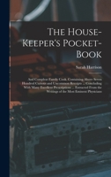 The House-Keeper's Pocket-Book: And Compleat Family Cook. Containing Above Seven Hundred Curious and Uncommon Receipts ... Concluding With Many ... the Writings of the Most Eminent Physicians 1017611912 Book Cover