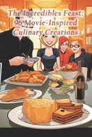 The Incredibles Feast: 96 Movie-Inspired Culinary Creations B0CQPMT97Q Book Cover