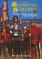 The Medieval Soldier: 15th Century Campaign Life Recreated in Colour Photographs 1859150365 Book Cover