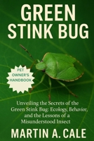 GREEN STINK BUG: Unveiling the Secrets of the Green Stink Bug: Ecology, Behavior, and the Lessons of a Misunderstood Insect. B0FQ2H2PBG Book Cover