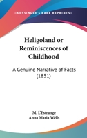 Heligoland or Reminiscences of Childhood: A Genuine Narrative of Facts 1120290899 Book Cover