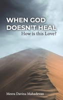 When God Doesn't Heal: How Is This Love? B0F9TN4DJ1 Book Cover