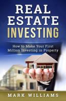 Real Estate Investing: How to Make Your First Million Investing in Property 1545015295 Book Cover